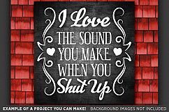 I Love The Sound You Make When You Shut Up SVG File - 1515 Product Image 3