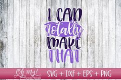 I Can Totally Make That - SVG DXF EPS PNG Product Image 1