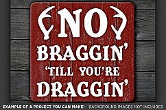 No Braggin&#039; &#039;Till You&#039;re Draggin&#039; - Deer HUNTING SVG - 853 Product Image 3