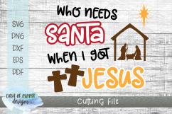 Who Needs Santa When I Got Jesus SVG - Christmas SVG Product Image 1