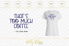 Too Much Coffee Said No One Ever SVG File Product Image 1