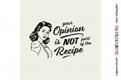 YOUR OPINION IS NOT PART OF THE RECIPE! Funny Kitchen quote - retro/vintage - SVG DXF EPS PNG - Cricut &amp; Silhouette  Product Image 2