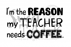 I'm the reason my teacher needs coffee svg-digital download Product Image 1