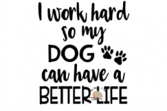 I work hard so my dog can have a better life svg cut file dog svg for t-shirt decal mug funny dog quote svg dog lover svg Silhouette Product Image 1