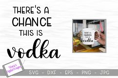 Vodka SVG - There&#039;s a chance this is vodka Product Image 1