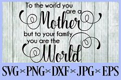 To the world you are a Mother, but to your family you are the world SVG PNG EPS DXF JPG  Mom Moher&#039;s day  Product Image 1