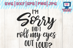 I&#039;m sorry did i  roll my eyes out loud svg, cricut, funny svg, quote svg, silhouette, dxf, png, printable, cut file, iron on Product Image 1