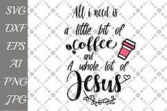 All IAll I Need Is A Little Bit of Coffee and A Whole Lot of Jesus Svg Product Image 1