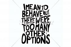 I mean to behave but there were too many options Printable Product Image 3