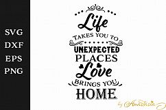 Life takes you to unexpected places; Love brings you home SVG Cut File Product Image 1