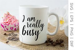 Quote SVG &quot;I am Really Busy&quot; eps | dxf | png | svg Product Image 1