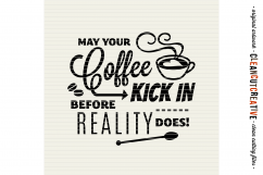 May Coffee Kick in Before Reality - SVG DXF EPS PNG - cutfile for Cricut &amp; Silhouette - clean cutting files Product Image 3