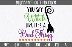 You Say Witch like it&#039;s a Bad Thing SVG Cut File - Halloween Product Image 1