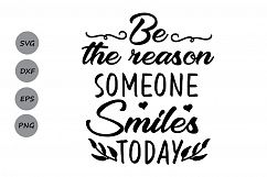 Be The Reason Someone Smiles Today SVG, Inspiational Uplifting Quote SVG, Smile, Summer SVG, Silhouette Cricut Files, svg, dxf, eps, png. Product Image 1