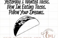Yesterday I Wanted Tacos. Now I&#039;m Eating Tacos. Follow Your Dreams. SVG, JPEG, Instant Download, Cricut or Silhouette Cut file, Vinyl, Paper Product Image 1