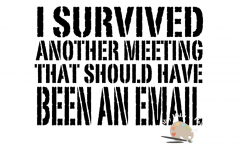 I survived another meeting that should have been an e-mail svg Funny job office professional banker teacher doctor svg t-shirt mug decal diy Product Image 1