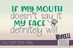 If my mouth doesn&#039;t say it my face will | SVG DXF EPS PNG Product Image 1