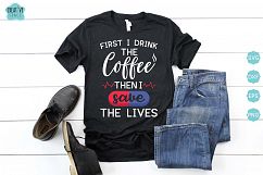 First I Drink The Coffee Then I Save The Lives Svg Product Image 1
