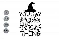 ou say Witch like it&#039;s a bad thing svg, halloween svg, witch Product Image 1