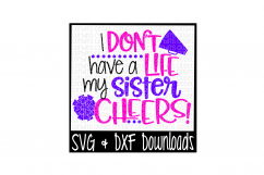 Cheer Sister SVG * I Don&#039;t Have A Life My Sister Cheers Cut File Product Image 1
