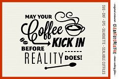 May Coffee Kick in Before Reality - SVG DXF EPS PNG - cutfile for Cricut &amp; Silhouette - clean cutting files Product Image 1