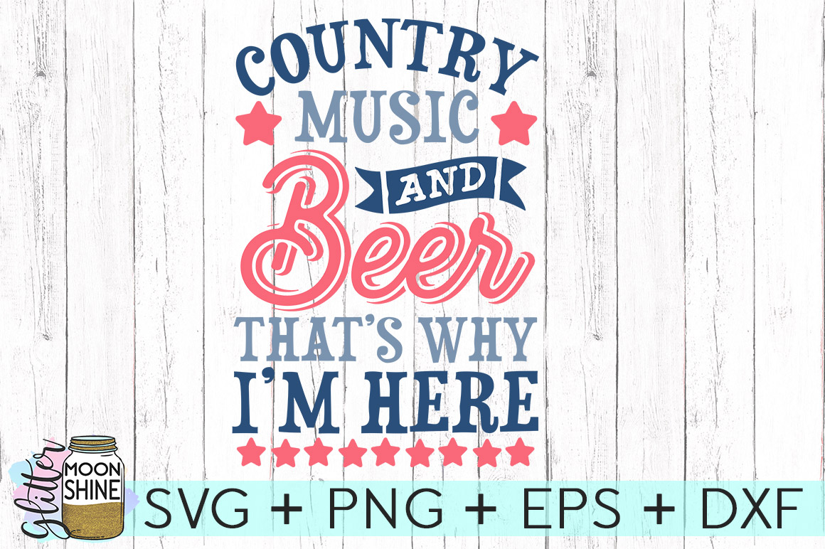 Download Country Music And Beer That's Why I'm Here SVG DXF PNG EPS ...