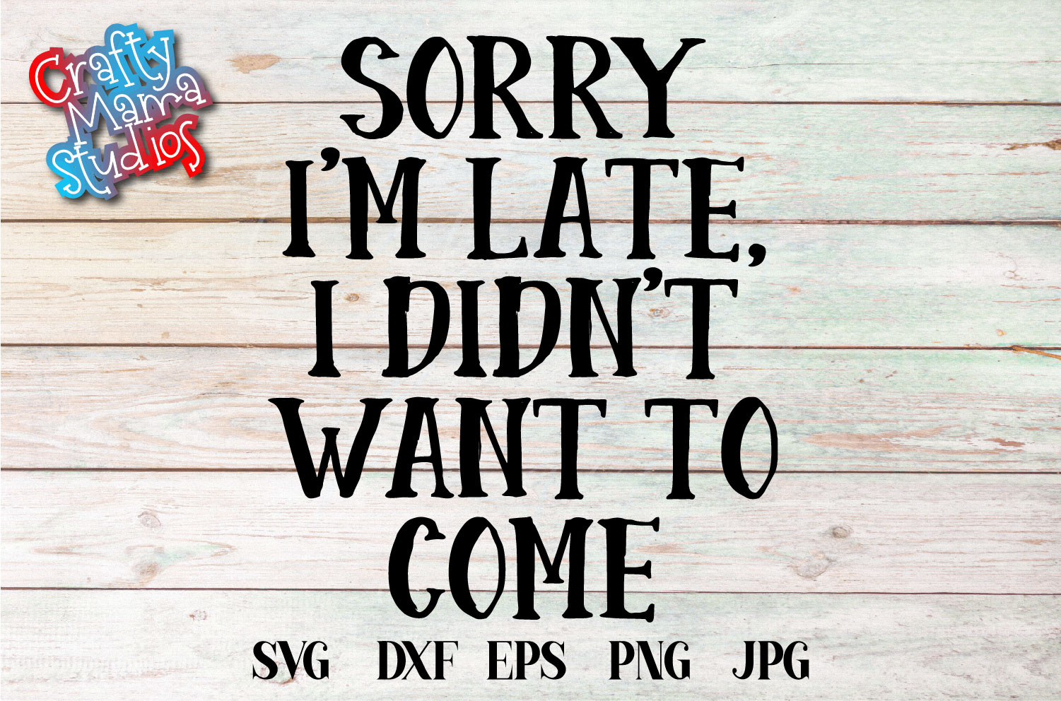 Sorry Im Late I Didnt Want To Come Svg Sublimation File