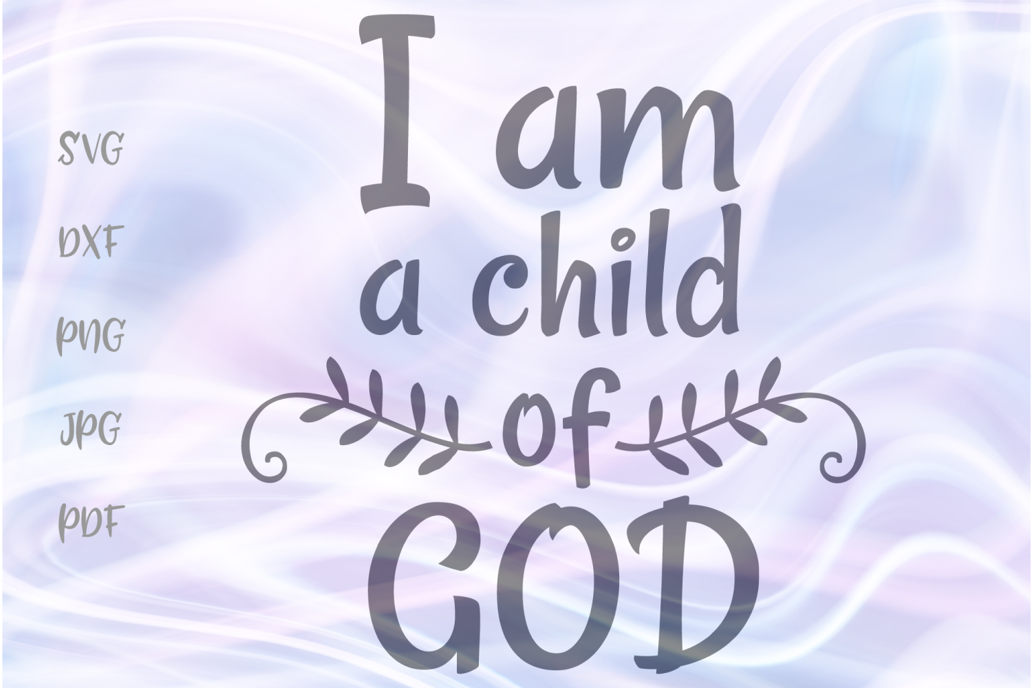 Download I am a Child of God Inspirational Cut File SVG DXF PNG PDF ...