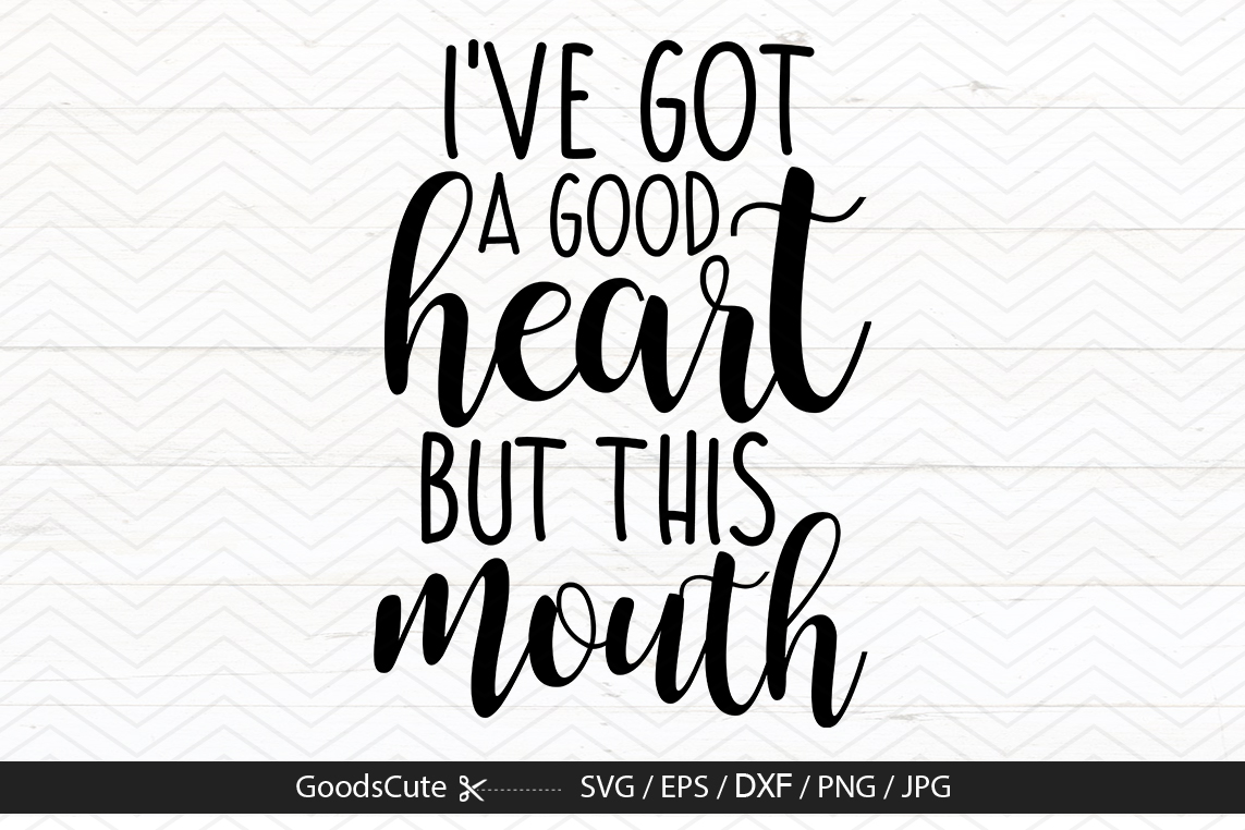 I've Got A Good Heart But This Mouth SV | Design Bundles