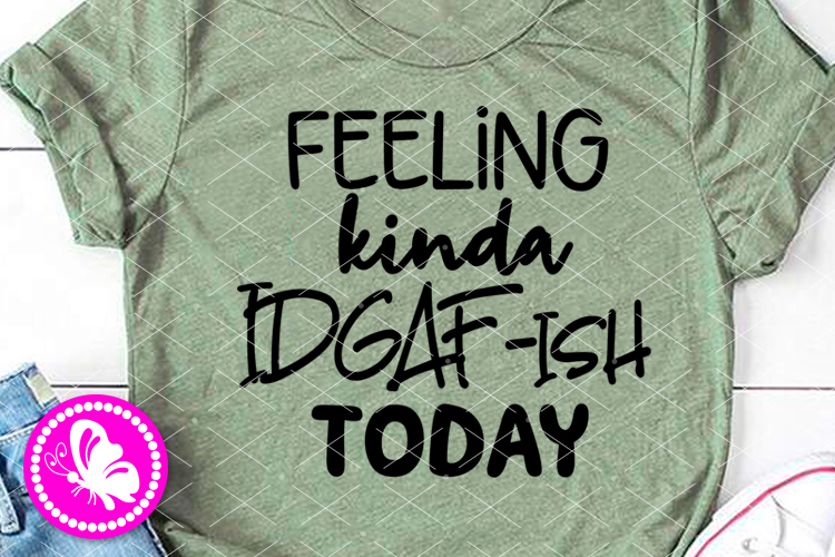 Download Feeling kinda idgaf-ish today svg saying Funny quote Mothers