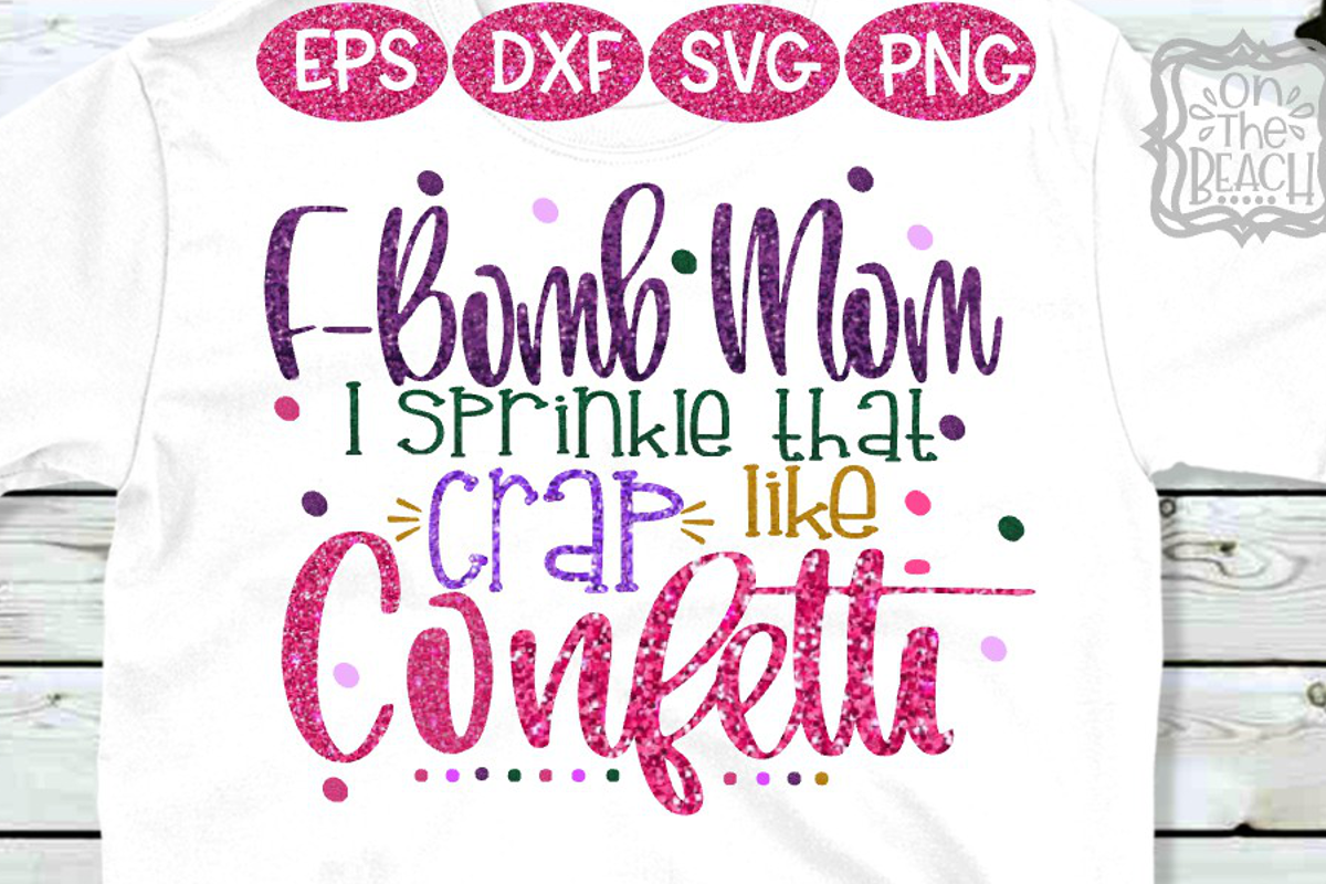 Free Free 211 F Bomb Mom I Sprinkle F-Bombs Like Confetti Svg Free SVG PNG EPS DXF File