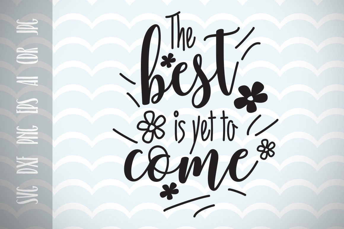Download Fun Quote for Life, The best is yet to come SVG, Cut File, Inspirational Motivation Quote, Ai ...