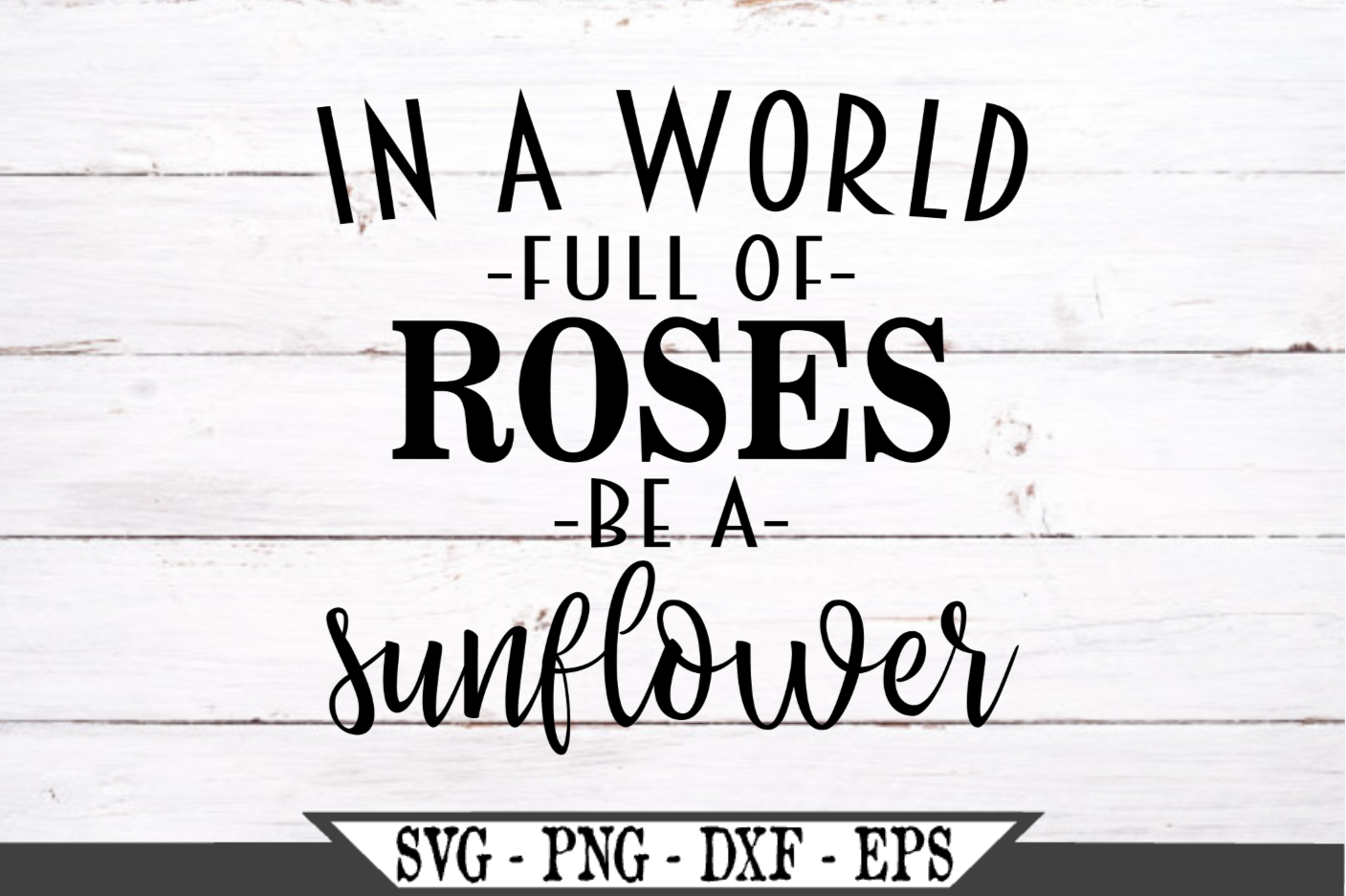 In A World Full Of Roses Be A Sunflower SVG (483236 ...