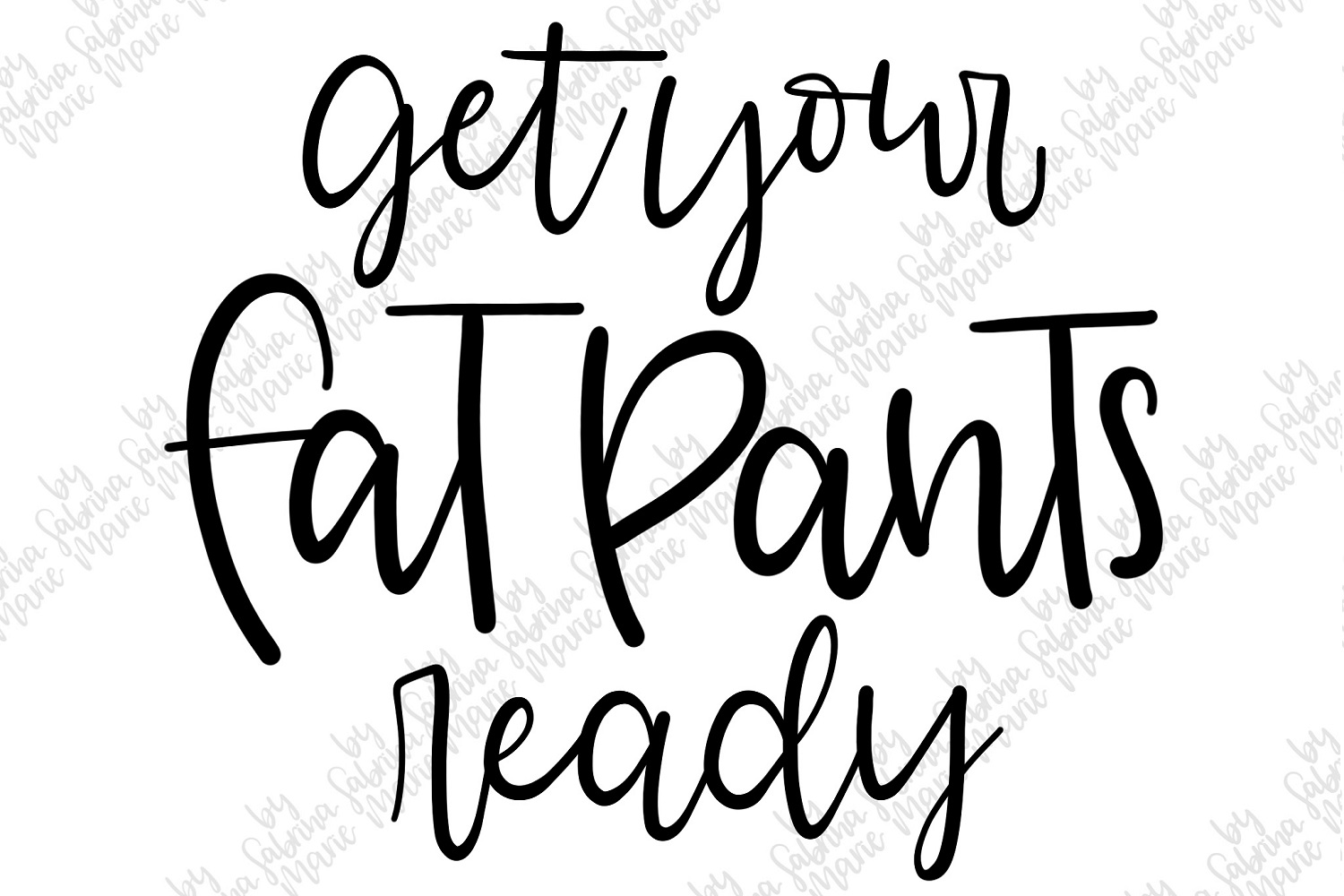 Get Your Fat Pants Ready Handlettered Svg Png