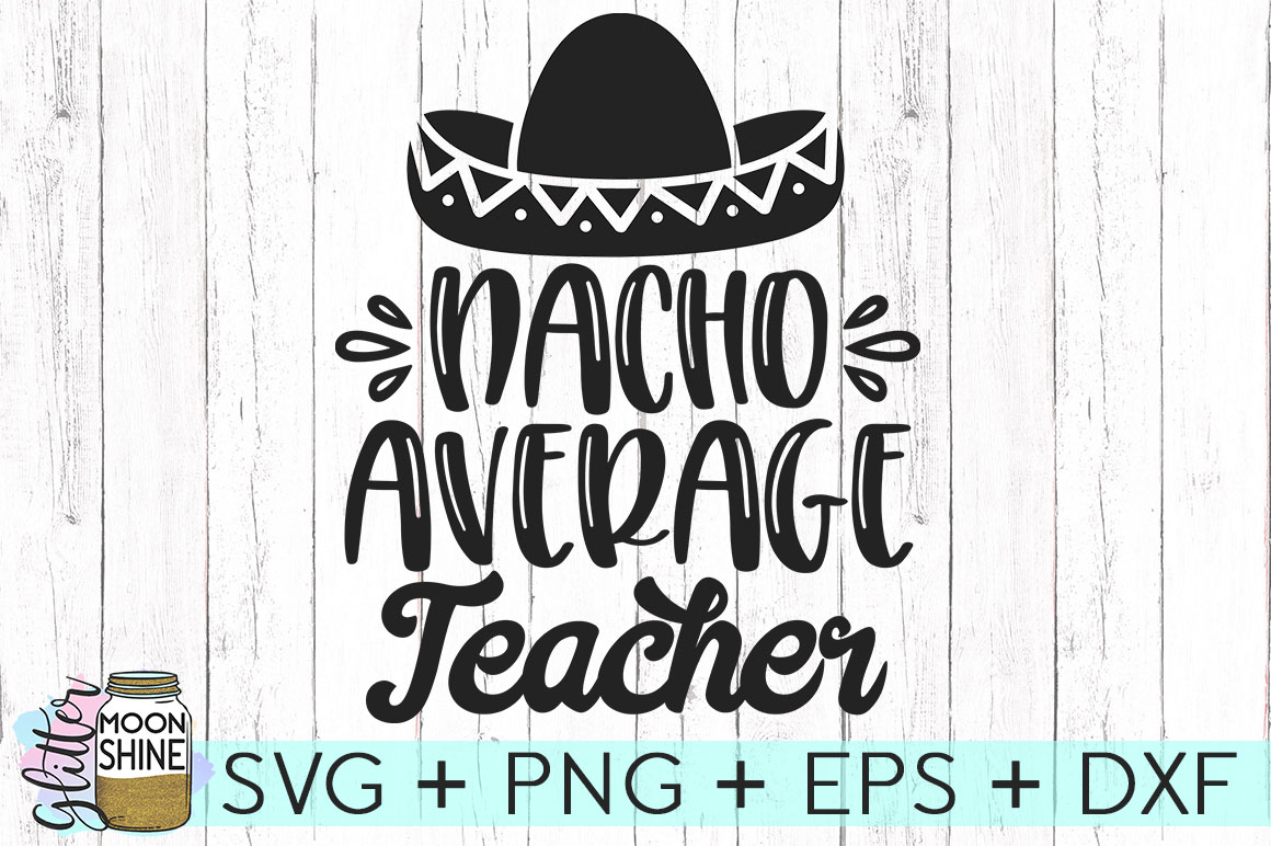 Nacho Average Teacher SVG DXG PNG EPS Cutting File