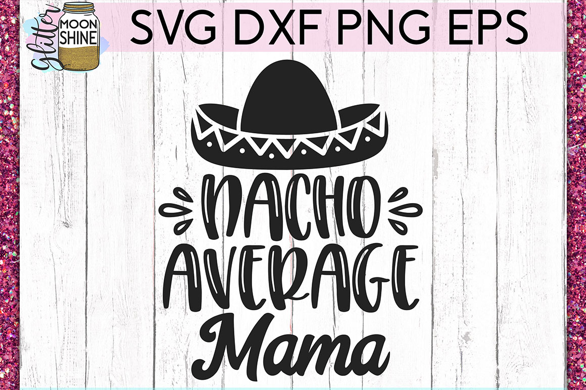 Nacho Average Mama Svg Dxf Png Eps Cutting Files (254739) 