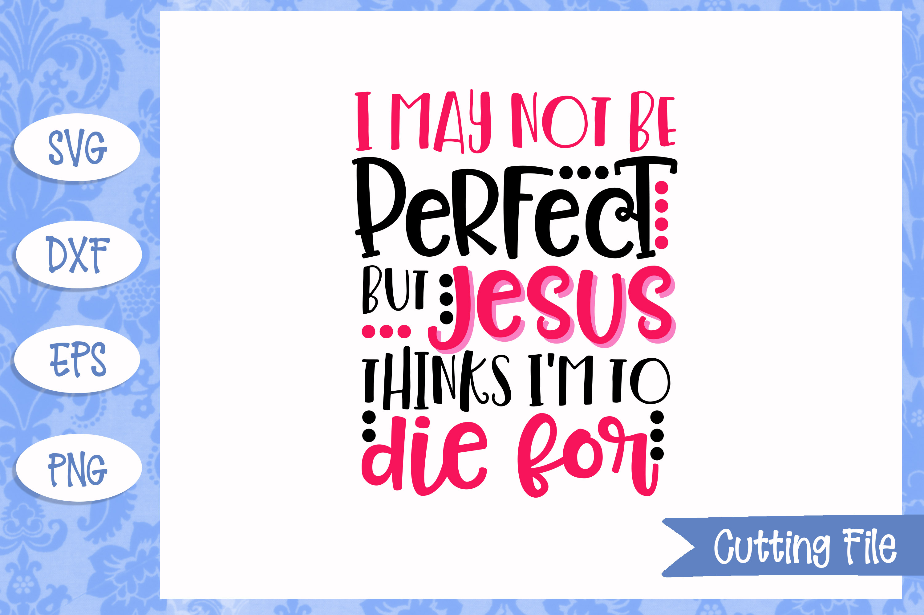 i-may-not-be-perfect-but-jesus-thinks-i-m-to-die-for-svg