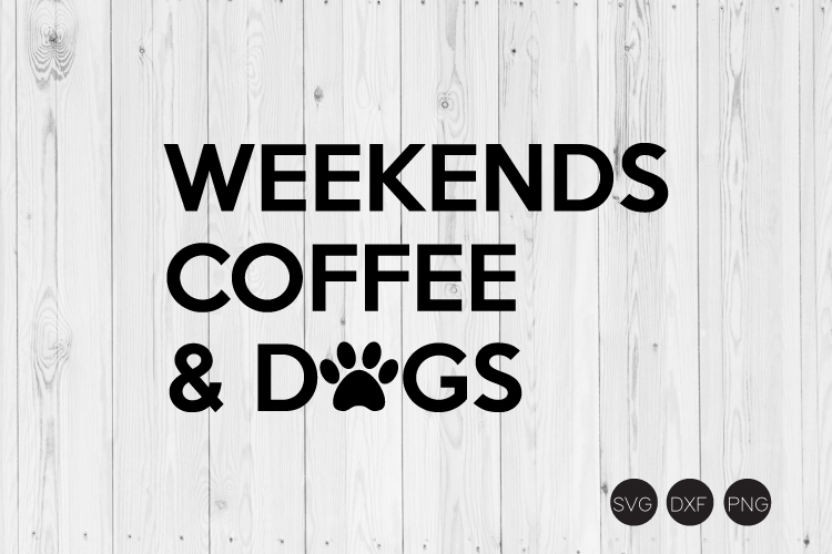 Download Weekends Coffee Dogs SVG, Dog Quote SVG, DXF, PNG Cut File ...