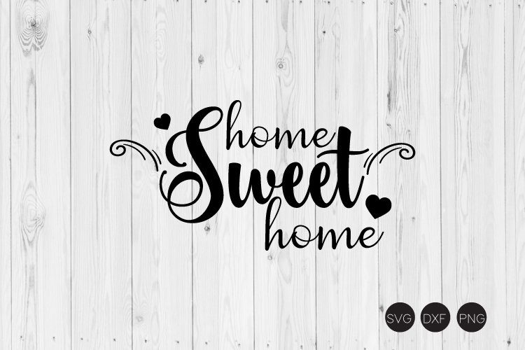 Home Sweet Home, Family Quote SVG, DXF, PNG Cut File ...