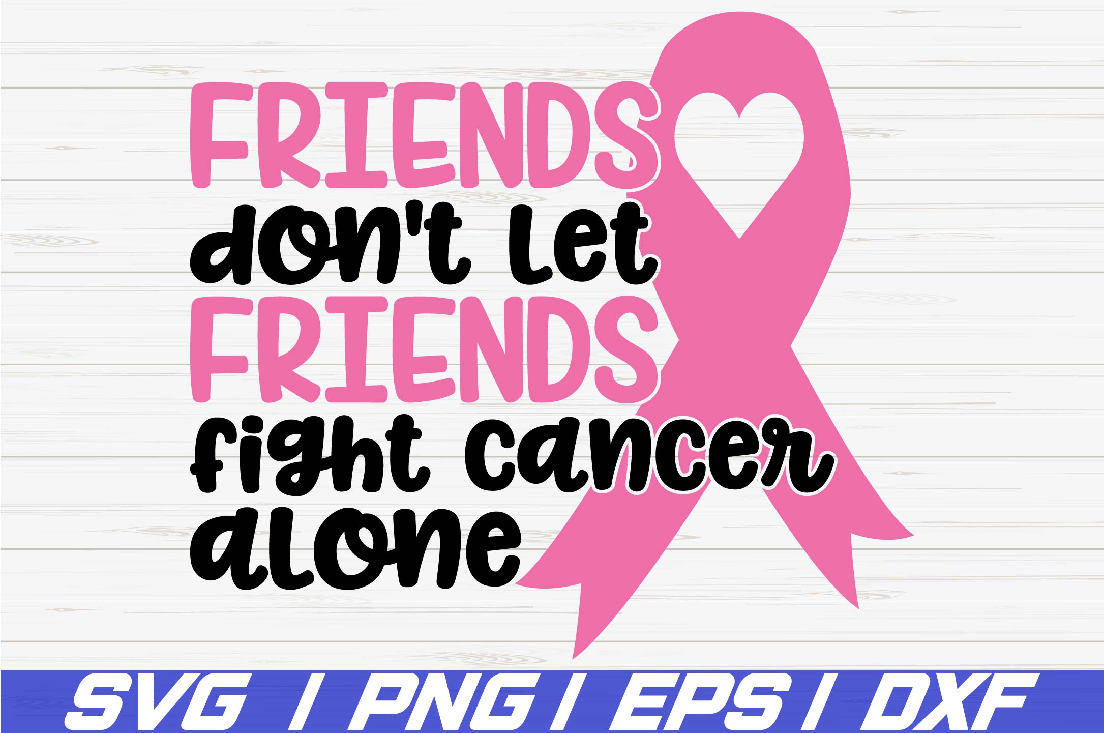Friends Don't Let Friends Fight Cancer Alone SVG / Cricut