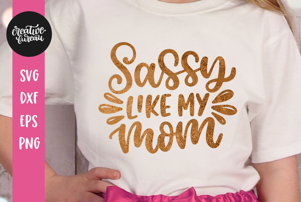 Sassy Like My Mom Svg Dxf Cut File Sassy Like Mama Svg