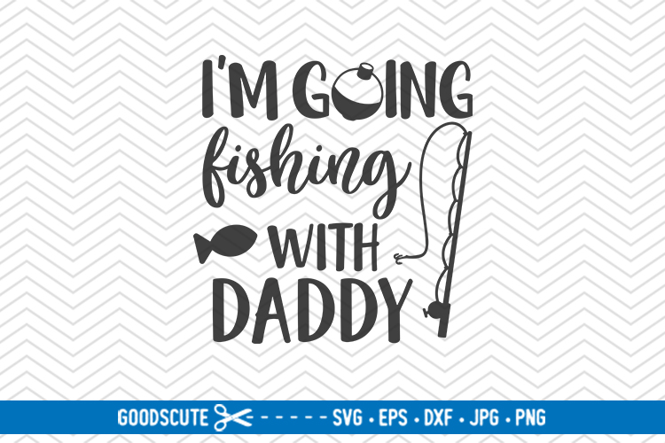 I'm Going Fishing With Daddy - SVG DXF JPG PNG EPS