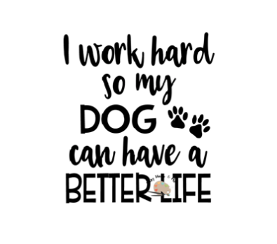 I work hard so my dog can have a better life svg cut file dog svg for t ...