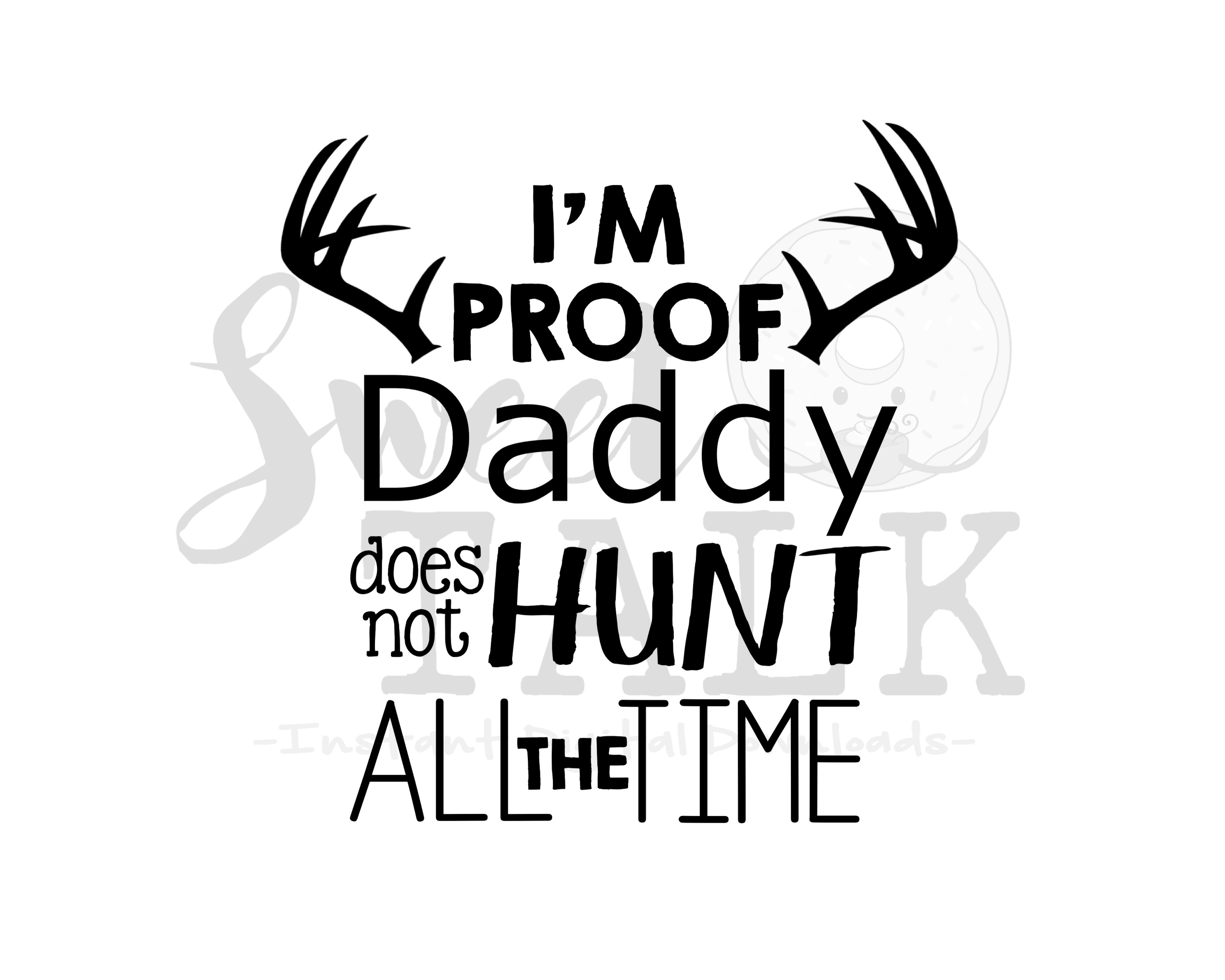 I'm proof Daddy does not hunt ALL the time-svg,dxf,png,jpg-Instant ...