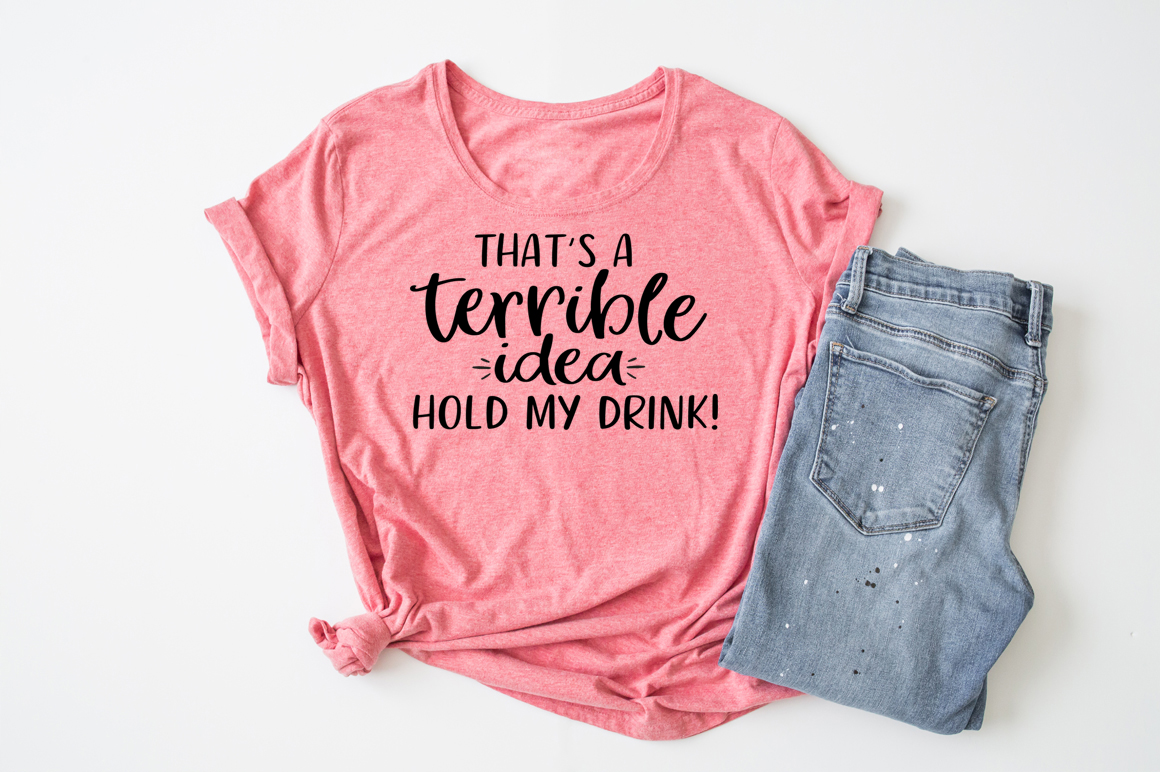 thats a terrible idea hold my drink shirt