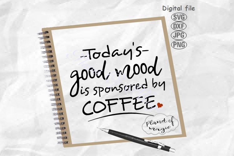 Download Today's Good Mood Is Sponsored By Coffee Svg, Coffee Svg