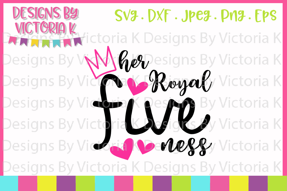 Her Royal Fiveness, 5th Birthday, SVG, DXF, PNG