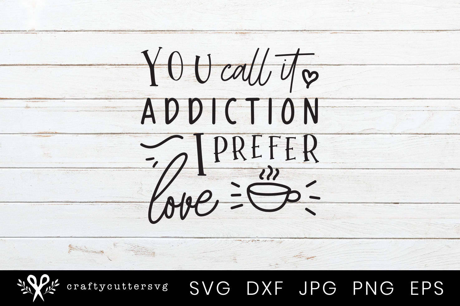 You call it addiction I prefer love, Coffee Svg Cutting File