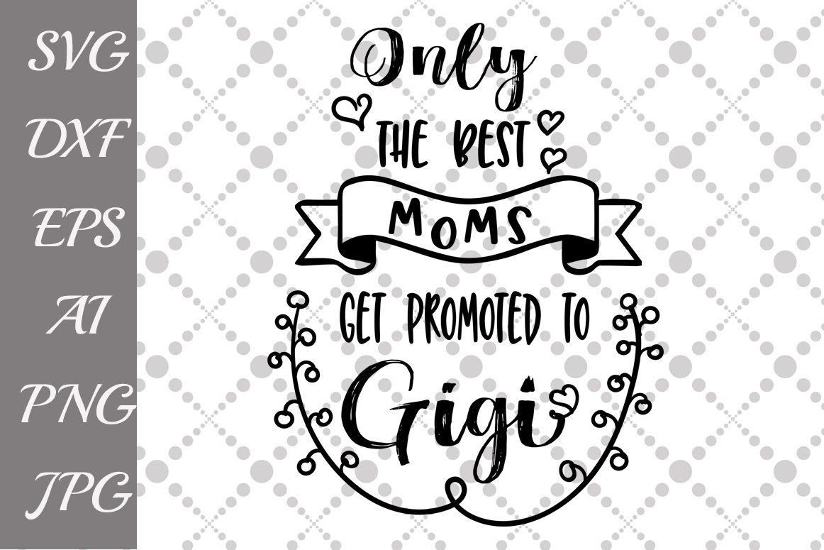 Only the best moms get promoted to Gigi Svg (51301 ...