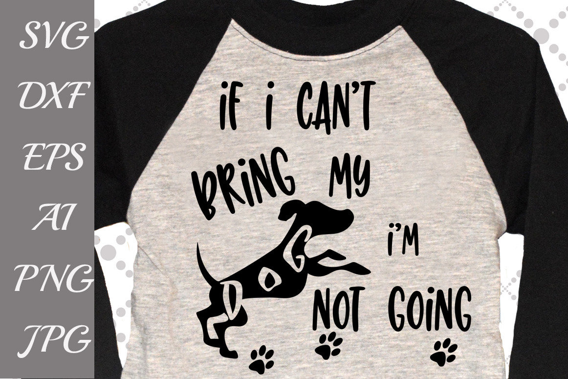 If I can't bring my dog i'm not going Svg (61499) | Illustrations ...